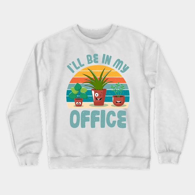 Funny Gardener Pun Plant Lover I'll Be In My Office Crewneck Sweatshirt by jodotodesign